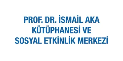 Prof. Dr. İsmail Aka Kütüphanesi ve Sosyal Etkinlik Merkezi